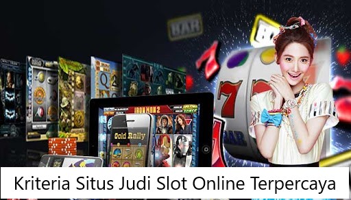 Kriteria Situs Judi Slot Online Terpercaya